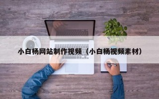 昌都小白杨网站制作视频（小白杨视频素材）
