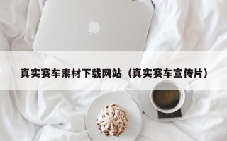 昌都真实赛车素材下载网站（真实赛车宣传片）