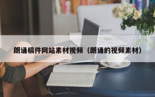 昌都朗诵稿件网站素材视频（朗诵的视频素材）