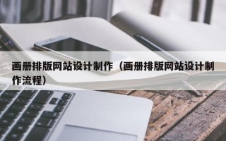 昌都画册排版网站设计制作（画册排版网站设计制作流程）