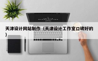 昌都天津设计网站制作（天津设计工作室口碑好的）